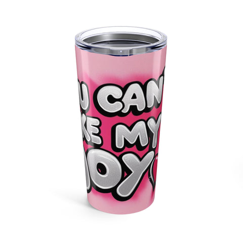 YOU CAN'T TAKE MY JOY TUMBLER