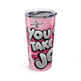 YOU CAN'T TAKE MY JOY TUMBLER