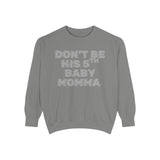 DON'T BE HIS 5TH BABY MOMMA SWEATSHIRT