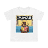 YOU CAN'T BE TALKING TO ME T-SHIRT